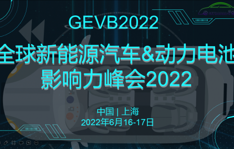 全球新能源汽車與動(dòng)力電池影響力峰會(huì)2022將于六月在上海召開(kāi)